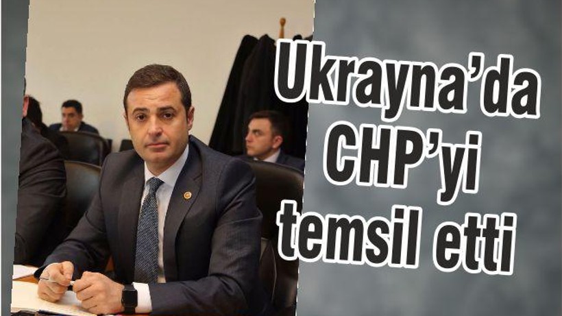UKRAYNA’DA CHP’Yİ TEMSİL ETTİ