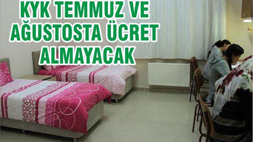 KYK TEMMUZ VE AĞUSTOSTA ÜCRET ALMAYACAK