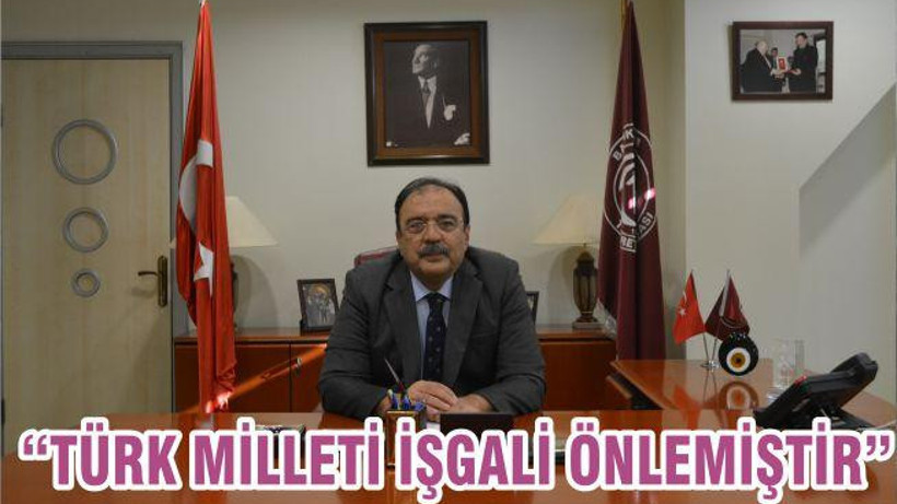 “TÜRK MİLLETİ İŞGALİ ÖNLEMİŞTİR”