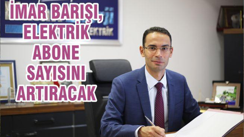 İMAR BARIŞI, ELEKTRİK ABONE SAYISINI ARTIRACAK
