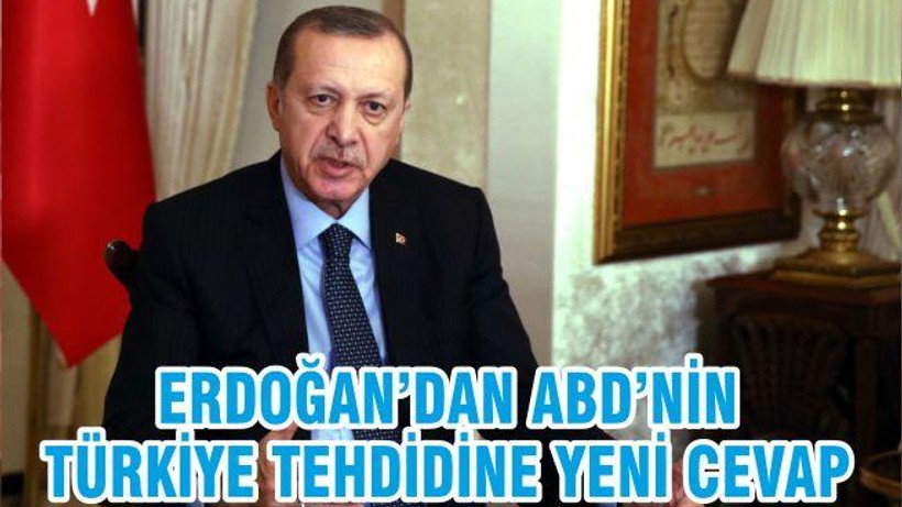 ERDOĞAN’DAN ABD’NİN TÜRKİYE TEHDİDİNE YENİ CEVAP