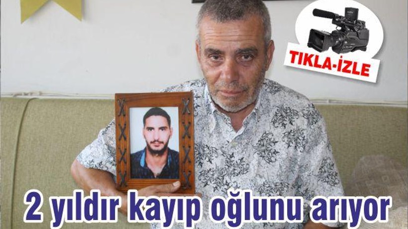 2 yıldır kayıp oğlunu arıyor