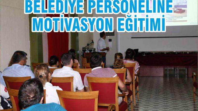 BELEDİYE PERSONELİNE MOTİVASYON EĞİTİMİ