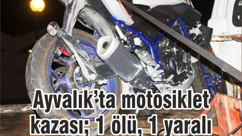 Ayvalık’ta motosiklet kazası; 1 ölü, 1 yaralı