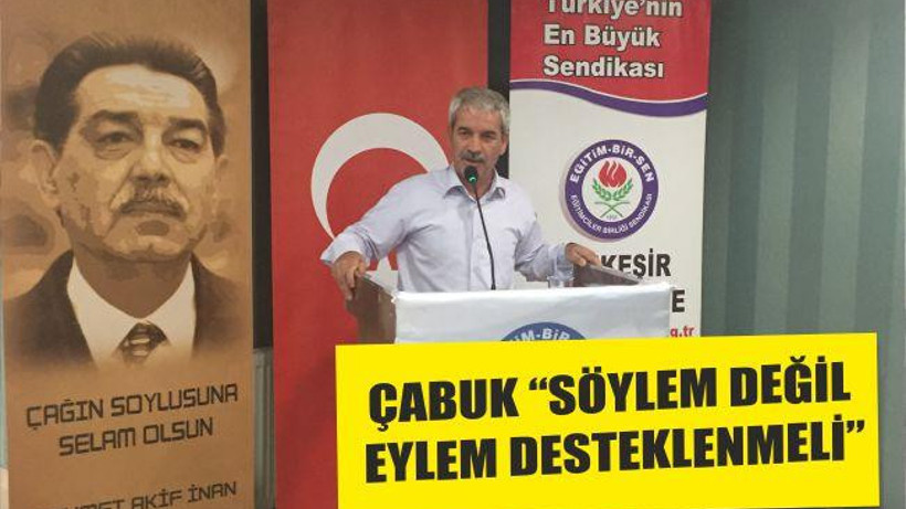 ÇABUK “SÖYLEM DEĞİL EYLEM DESTEKLENMELİ”