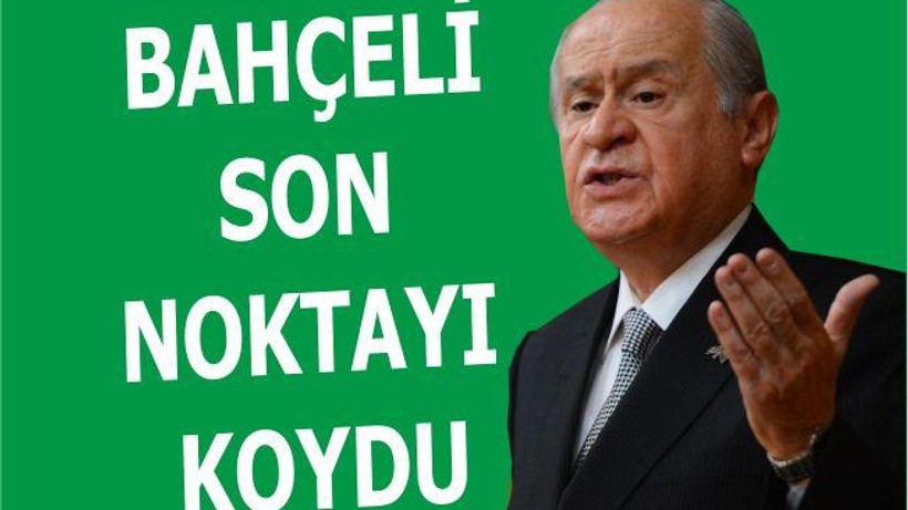 BAHÇELİ SON NOKTAYI KOYDU