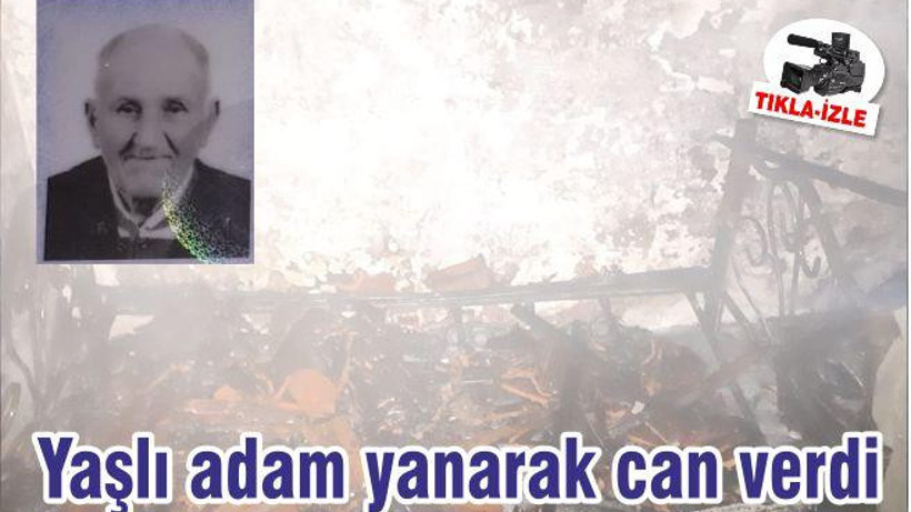 Yaşlı adam yanarak can verdi
