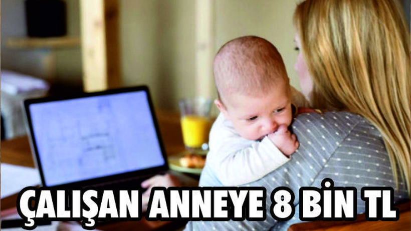 Çalışan anneye 8 bin lira