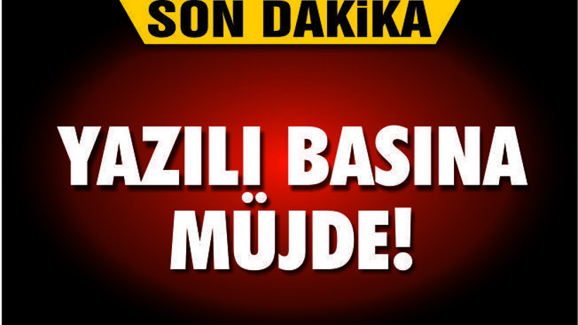 YAZILI BASINA MÜJDE