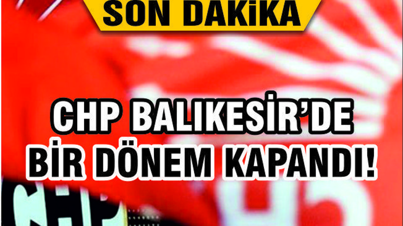 CHP'DE BALIKESİR İLÇE ADAYLARI AÇIKLANDI