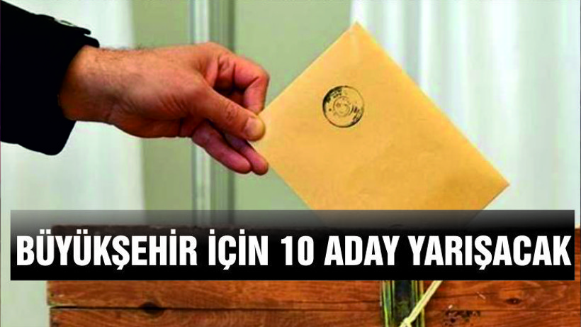BÜYÜKŞEHİR İÇİN YARIŞACAKLAR