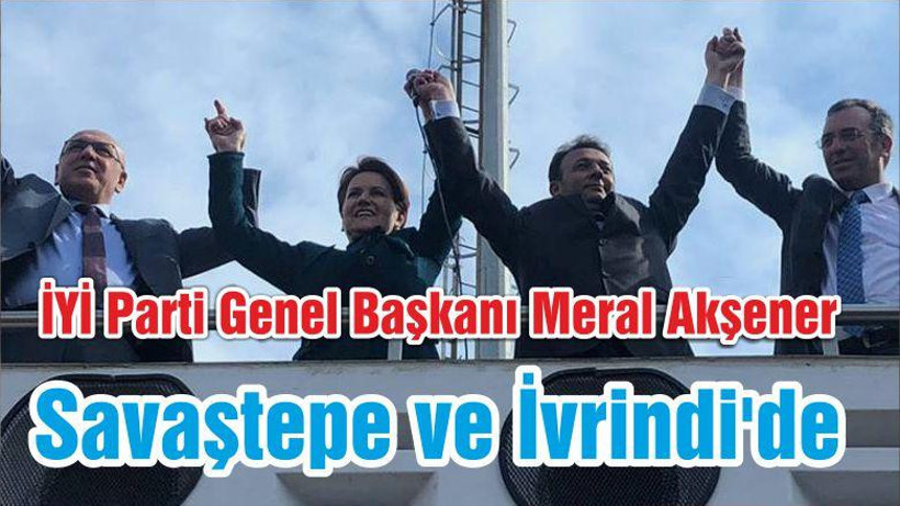 Akşener, Savaştepe ve İvrindi'de
