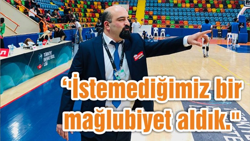 ''İstemediğimiz bir mağlubiyet aldık.''