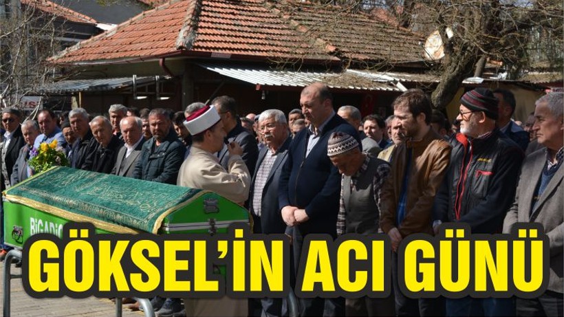 GÖKSEL’İN ACI GÜNÜ