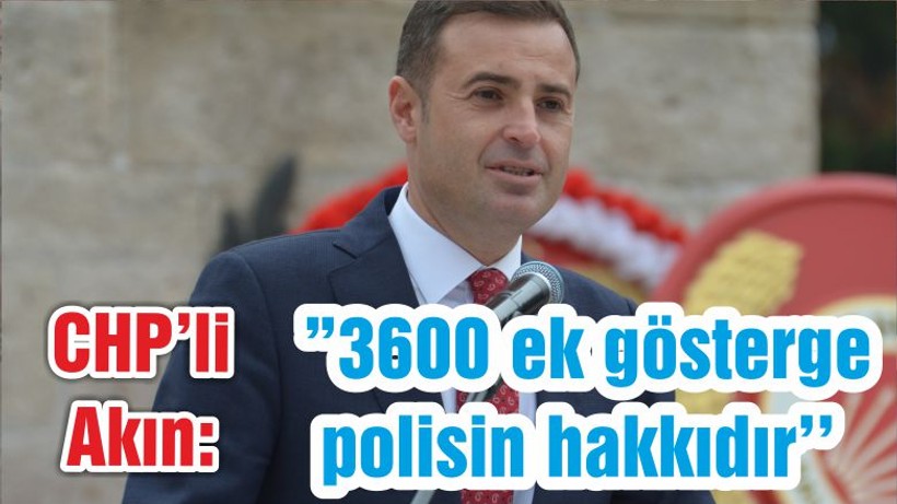 Akın ”3600 ek gösterge polisin hakkıdır’’