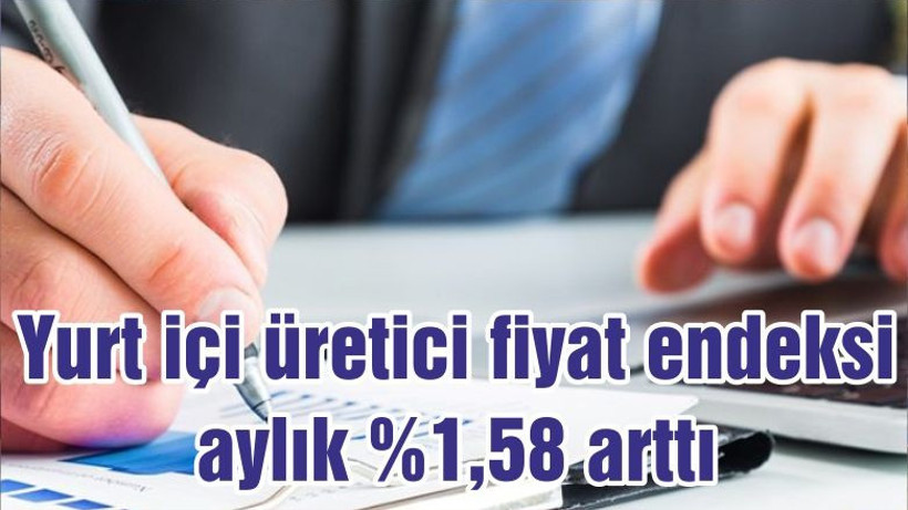 Yurt içi üretici fiyat endeksi aylık %1,58 arttı