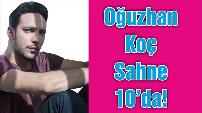 Oğuzhan Koç Sahne 10’da!