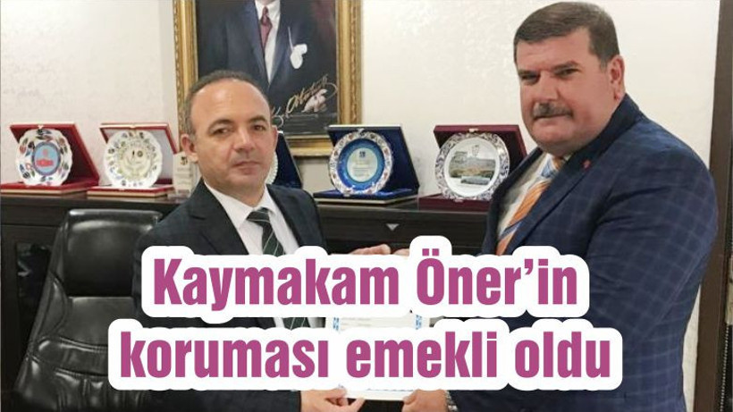 Kaymakam Öner’in koruması emekli oldu