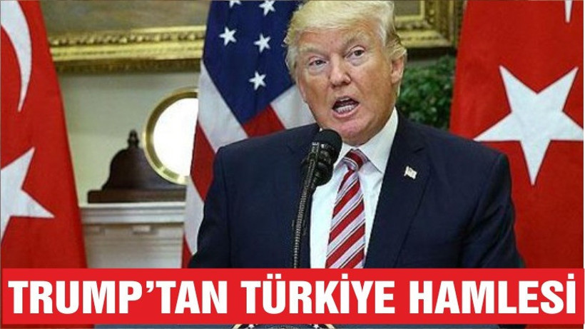 TRUMP'TAN TÜRKİYE HAMLESİ