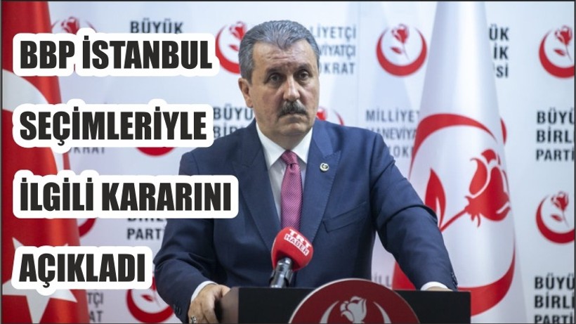 BBP, 23 Haziran İstanbul seçimleriyle ilgili kararını açıkladı