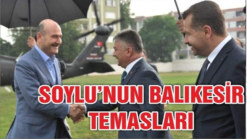 İÇİŞLERİ BAKANI SOYLU BALIKESİR'DEYDİ