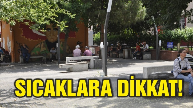 SICAKLARA DİKKAT!