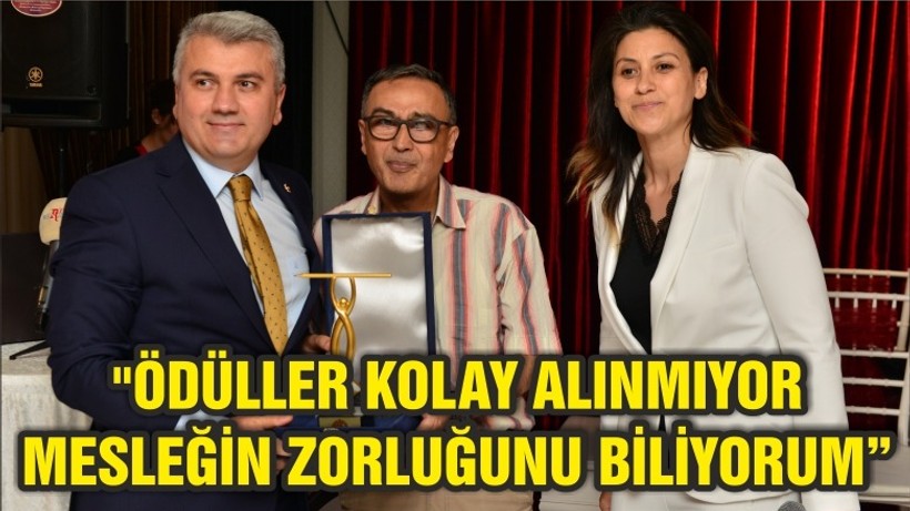 "ÖDÜLLER KOLAY ALINMIYOR MESLEĞİN ZORLUĞUNU BİLİYORUM”