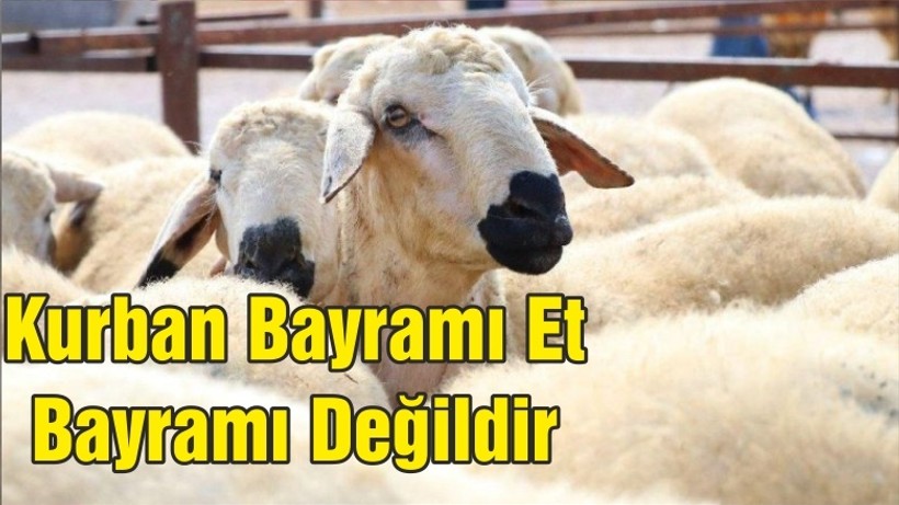 KURBAN BAYRAMI “ET BAYRAMI” DEĞİLDİR