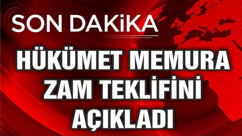 HÜKÜMET MEMURA ZAM TEKLİFİNİ AÇIKLADI