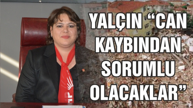 YALÇIN “CAN KAYBINDAN SORUMLU OLACAKLAR”