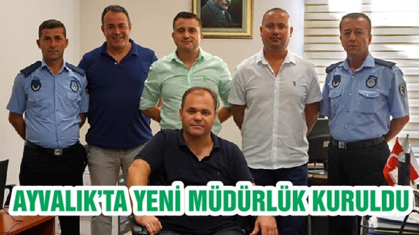 AYVALIK’TA YENİ MÜDÜRLÜK KURULDU