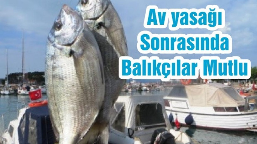 Av yasağı Sonrasında Balıkçılar Mutlu