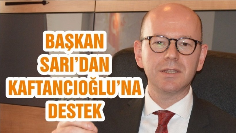 BAŞKAN SARI’DAN KAFTANCIOĞLU’NA DESTEK