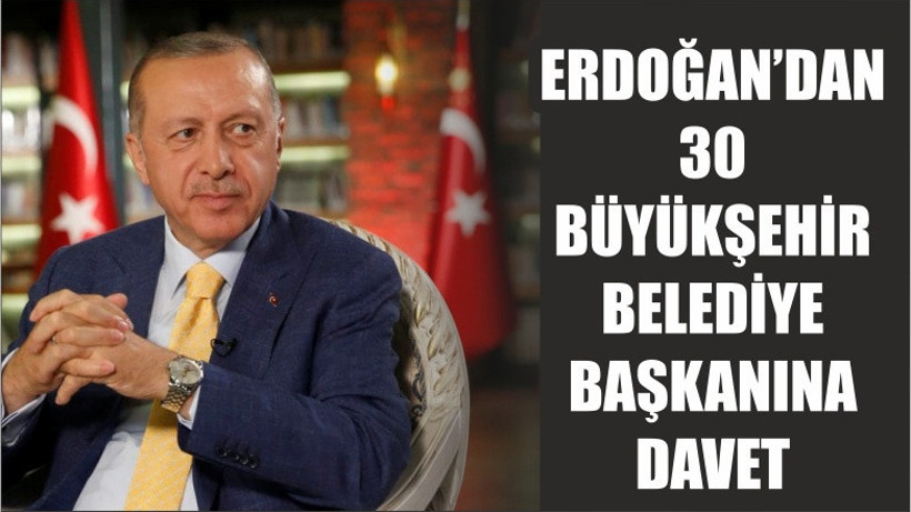 Erdoğan’dan 30 büyükşehir belediye başkanına davet