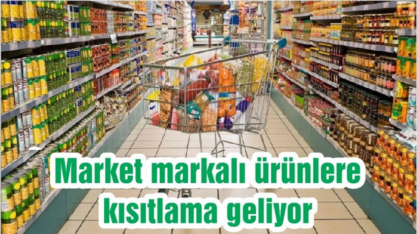 Market markalı ürünlere kısıtlama geliyor