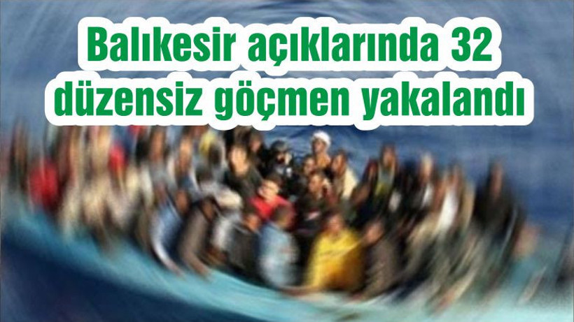 Balıkesir açıklarında 32 düzensiz göçmen yakalandı