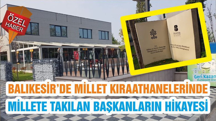 BALIKESİR’DE MİLLET KIRAATHANELERİNDE MİLLETE TAKILAN BAŞKANLARIN HİKAYESİ