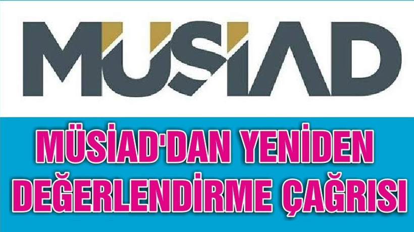 MÜSİAD'DAN YENİDEN DEĞERLENDİRME ÇAĞRISI