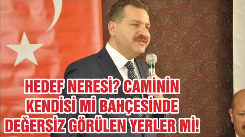 HEDEF NERESİ? CAMİNİN KENDİSİ Mİ BAHÇESİNDE DEĞERSİZ GÖRÜLEN YERLER Mİ!
