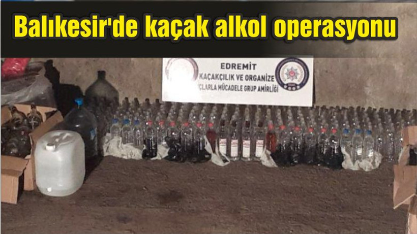 Balıkesir'de kaçak alkol operasyonu