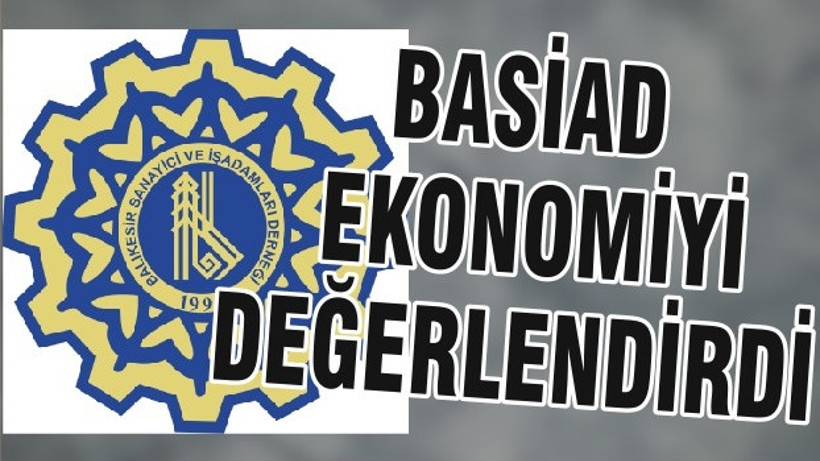 BASİAD EKONOMİYİ DEĞERLENDİRDİ
