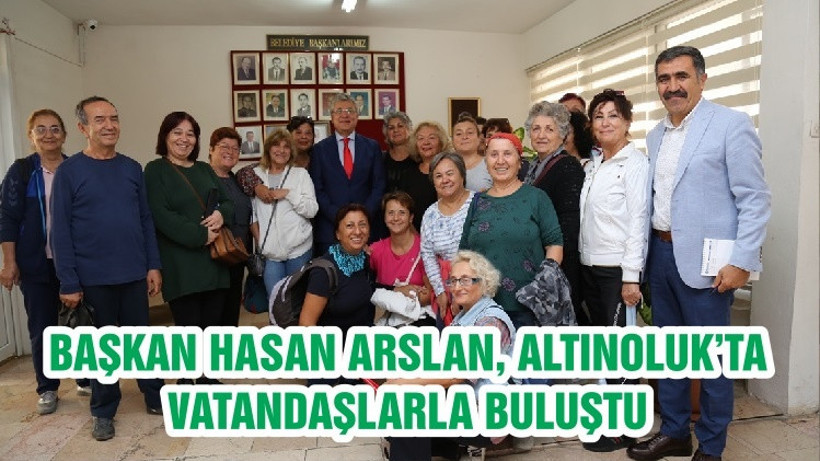 BAŞKAN HASAN ARSLAN, ALTINOLUK’TA VATANDAŞLARLA BULUŞTU