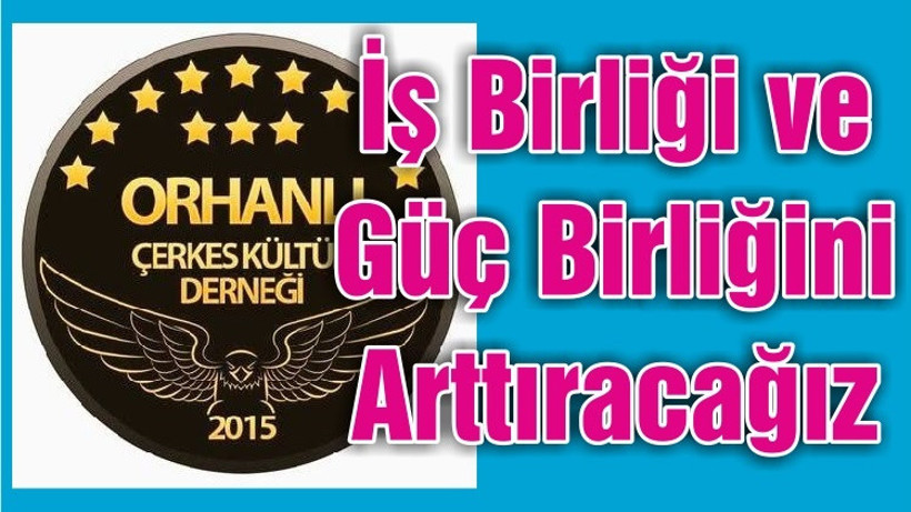 İş Birliği ve Güç Birliğini Arttıracağız