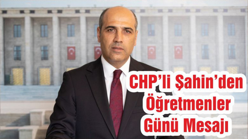 CHP’li Şahin’den Öğretmenler Günü Mesajı