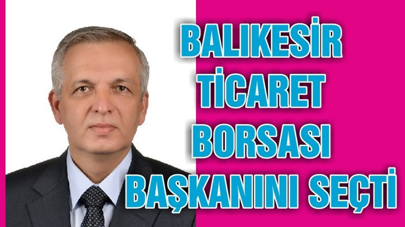 BALIKESİR TİCARET BORSASI BAŞKANINI SEÇTİ