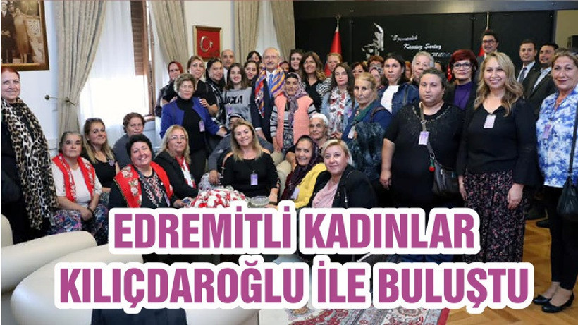 EDREMİTLİ KADINLAR KILIÇDAROĞLU İLE BULUŞTU