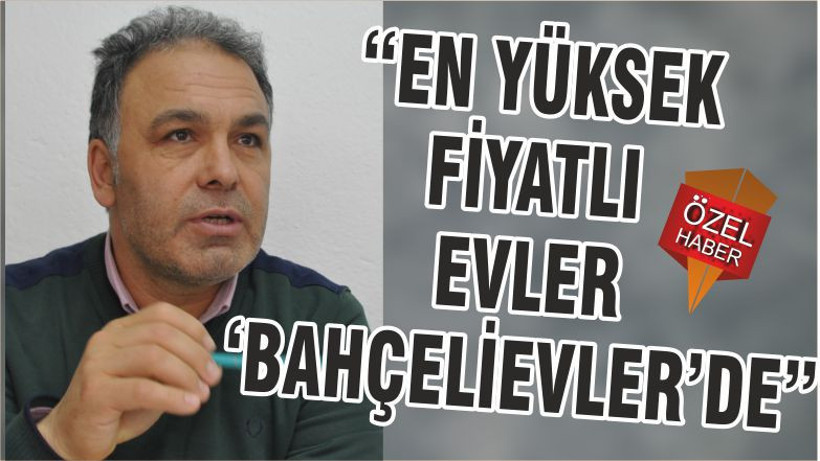 “EN YÜKSEK FİYATLI EVLER‘BAHÇELİEVLER’DE”