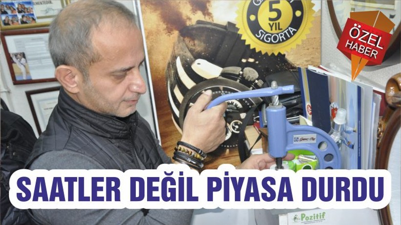 SAATLER DEĞİL PİYASA DURDU