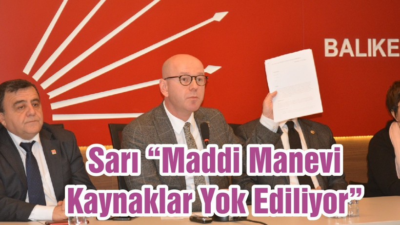 Sarı “Maddi Manevi Kaynaklar Yok Ediliyor”