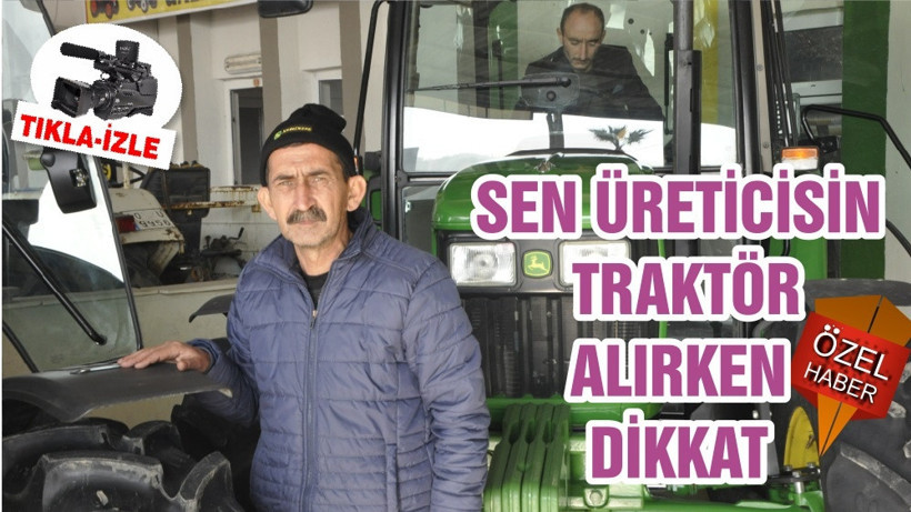 SEN ÜRETİCİSİN TRAKTÖR ALIRKEN DİKKAT